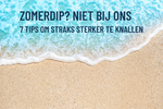 7 Tips om optimaal te profiteren van je zomerdip